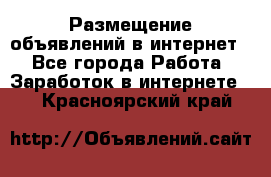 «Размещение объявлений в интернет» - Все города Работа » Заработок в интернете   . Красноярский край